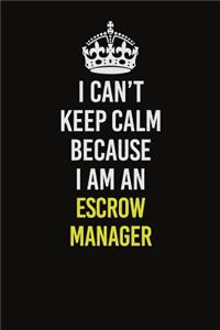 I Can�t Keep Calm Because I Am An Escrow Manager