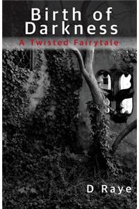 Birth of Darkness A Twisted Fairytale