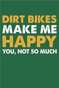 Dirt Bikes Make Me Happy You Not So Much
