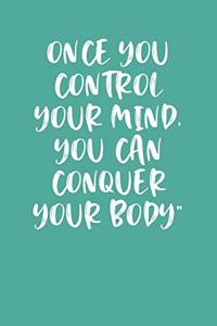 Once You Control Your Mind, You Can Conquer Your Body