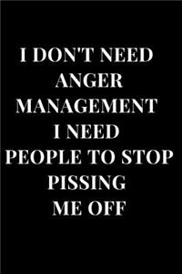 I Don't Need Anger Management I Need People to Stop Pissing Me Off