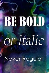 Be Bold or Italic Never Regular