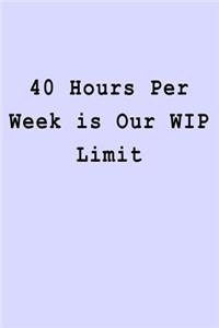 40 Hours Per Week is Our WIP Limit