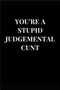 You're A Stupid Judgemental Cunt
