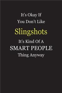 It's Okay If You Don't Like Slingshots It's Kind Of A Smart People Thing Anyway