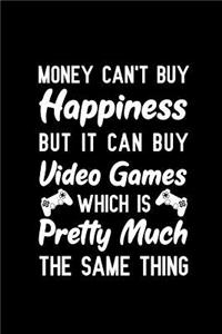 Money Can't Buy Happiness But It Can Buy Video Games Which Is Pretty Much The Same Thing