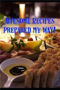 Awesome Recipes Prepared MY Way!