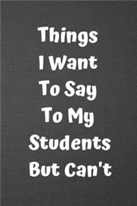 Things I Want to Say to My Students But Can't