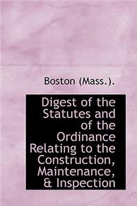 Digest of the Statutes and of the Ordinance Relating to the Construction, Maintenance, & Inspection