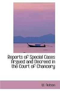 Reports of Special Cases Argued and Decreed in the Court of Chancery