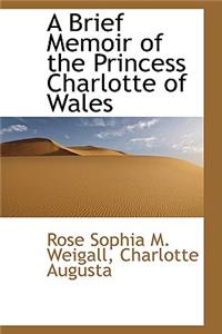 A Brief Memoir of the Princess Charlotte of Wales