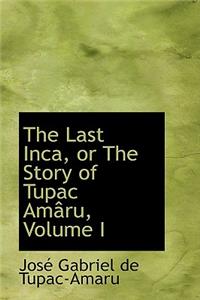 The Last Inca, or the Story of Tupac Amaru, Volume I
