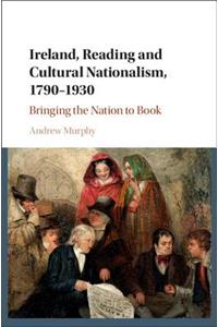 Ireland, Reading and Cultural Nationalism, 1790-1930