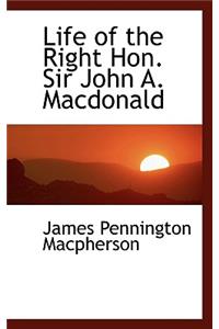 Life of the Right Hon. Sir John A. MacDonald