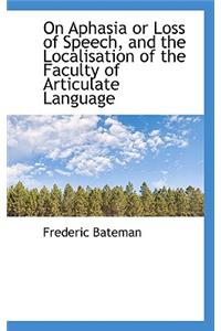 On Aphasia or Loss of Speech, and the Localisation of the Faculty of Articulate Language