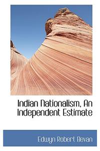 Indian Nationalism, An Independent Estimate