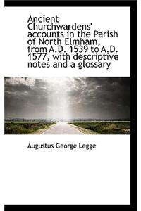 Ancient Churchwardens' Accounts in the Parish of North Elmham, from A.D. 1539 to A.D. 1577, with Des