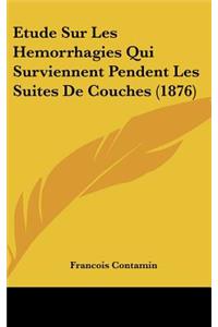 Etude Sur Les Hemorrhagies Qui Surviennent Pendent Les Suites De Couches (1876)