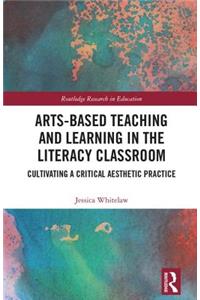 Arts-Based Teaching and Learning in the Literacy Classroom