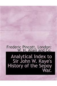 Analytical Index to Sir John W. Kaye's History of the Sepoy War.