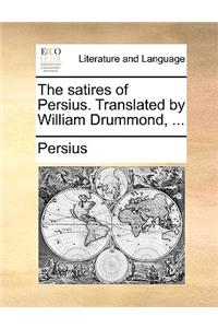 The Satires of Persius. Translated by William Drummond, ...