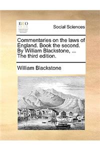 Commentaries on the Laws of England. Book the Second. by William Blackstone, ... the Third Edition.