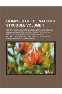 Glimpses of the Nation's Struggle Volume 1; 1st -6th Series. Papers Read Before the Minnesota Commandery of the Military Order of the Loyal Legion of