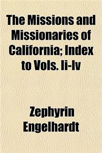 The Missions and Missionaries of California; Index to Vols. II-IV