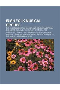 Irish Folk Musical Groups: The Chieftains, List of All-Ireland Fleadh Champions, the Corrs, Clannad, the Clancy Brothers, the Dubliners