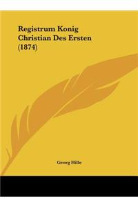 Registrum Konig Christian Des Ersten (1874)