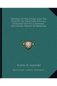 Theories Of Perception And The Concept Of Structure With An Introduction To A Dynamic Structural Theory Of Behavior
