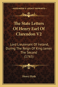 The State Letters Of Henry Earl Of Clarendon V2: Lord Lieutenant Of Ireland, During The Reign Of King James The Second (1765)