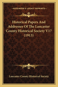 Historical Papers And Addresses Of The Lancaster County Historical Society V17 (1913)