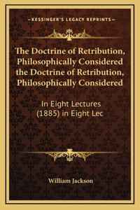 The Doctrine of Retribution, Philosophically Considered the Doctrine of Retribution, Philosophically Considered