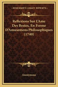 Reflexions Sur L'Ame Des Bestes, En Forme D'Amusemens Philosophiques (1740)
