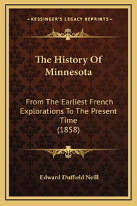 The History Of Minnesota: From The Earliest French Explorations To The Present Time (1858)