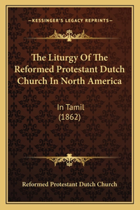 The Liturgy Of The Reformed Protestant Dutch Church In North America
