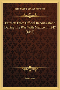 Extracts From Official Reports Made During The War With Mexico In 1847 (1847)