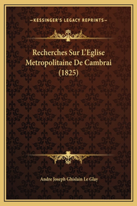 Recherches Sur L'Eglise Metropolitaine De Cambrai (1825)