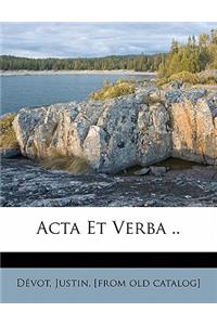 Acta et verba ..