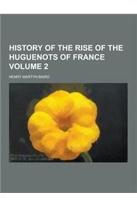 History of the Rise of the Huguenots of France Volume 2