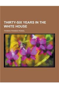 Thirty-Six Years in the White House