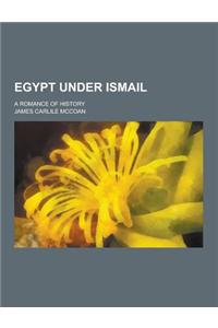 Egypt Under Ismail; A Romance of History