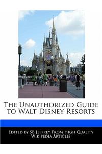 The Unauthorized Guide to Walt Disney Resorts