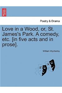 Love in a Wood, Or, St. James's Park. a Comedy, Etc. [In Five Acts and in Prose].
