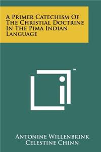 Primer Catechism Of The Christial Doctrine In The Pima Indian Language