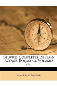 Oeuvres Compl?tes de Jean-Jacques Rousseau, Volumes 3-4...