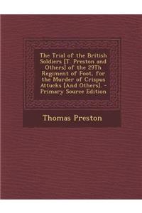 The Trial of the British Soldiers [T. Preston and Others] of the 29th Regiment of Foot, for the Murder of Crispus Attucks [And Others]. - Primary Sour