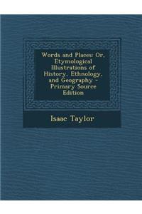 Words and Places: Or, Etymological Illustrations of History, Ethnology, and Geography - Primary Source Edition