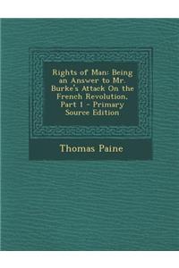 Rights of Man: Being an Answer to Mr. Burke's Attack on the French Revolution, Part 1